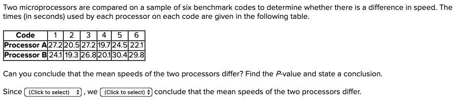 SOLVED: Two microprocessors are compared on a sample of six benchmark ...