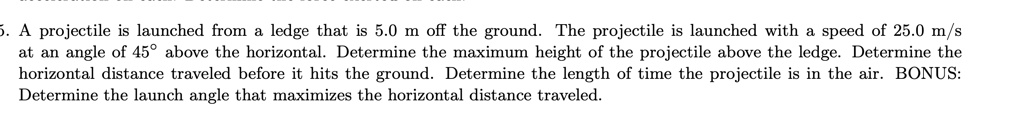 5. A projectile is launched from a ledge that is 5.0 m off the ground ...