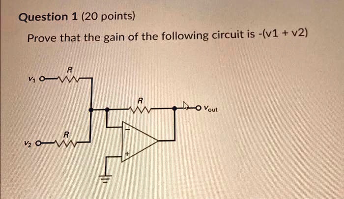 Question 1 (20 points) Prove that the gain of the following circuit is ...