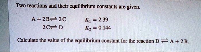 SOLVED: Two reactions and their equilibrium constants are given; A+2B ...