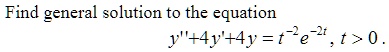 Find general solution to the equation
y”+4y'+4y = t^-2e^-2t, t > 0.