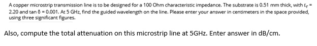 A copper microstrip transmission line is to be designed for a 100 Ohm ...