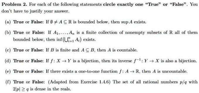Solved Problem 2 For Each Of The Following Statements Circle Exactly One True Or False You Don Have T0 Justify Your Answer A True O False If 0 Acr Is Bounded Below