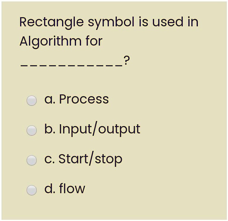 SOLVED: The rectangle symbol is used in algorithms for: a. Process c ...
