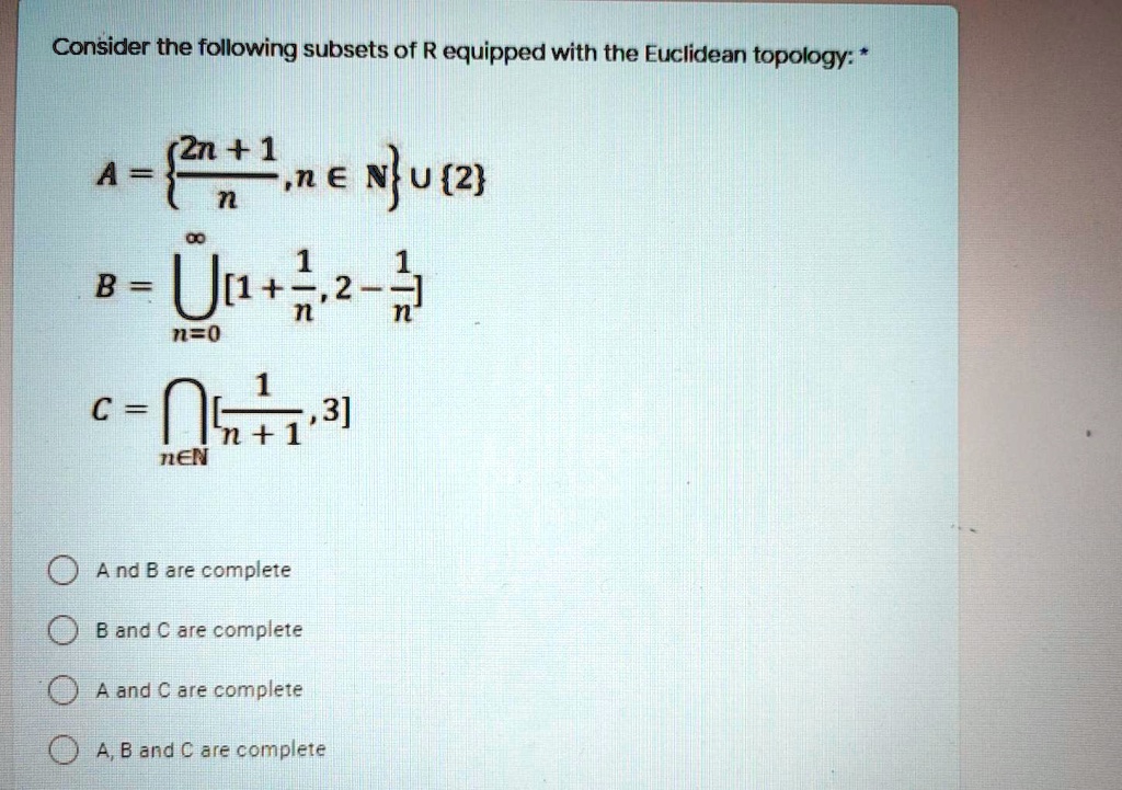 Solved Consider The Following Subsets Of R Equipped With The Euclidean Topology 2n 1 A N A Nfu 2 N B Uu 42 4 N 0 C Ol N 1 3 Nen O And