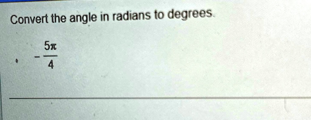 Convert the angle in radians to degrees.
- (5?)/(4)