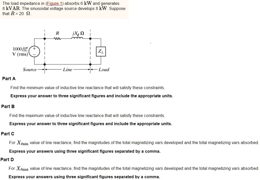 SOLVED: The load impedance in (Figure 1) absorbs 6 kW and generates 8 ...