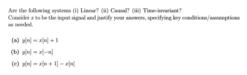 Solved Are The Following Systems I Linear Ii Causal Iii Time Invariant Consider X To