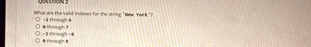 question 2 what are the valid indexes for the string new york 1 through 6 0 through 7 1 through 8 0 through 8 63385