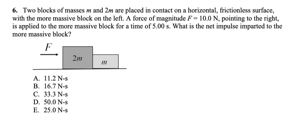 6 two blocks of masses m and 2m are placed in contact on a horizontal ...