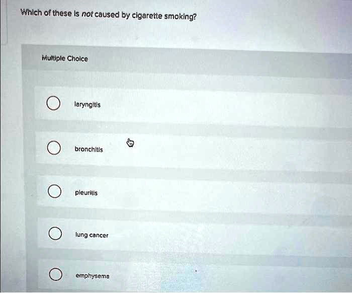 which of these is not caused by cigarette smoking Which of these is not caused by cigarette smoking? Multiple