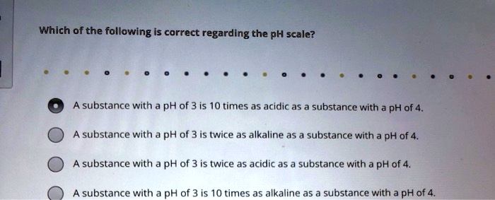 Which Of The Following Is True Regarding The Ph Scale SOLVED: Which of the following is correct regarding the pH scale? A
