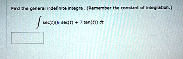 find the general indefinite integral remember the constant of integration int sect6 sect 7 tant dt 92779