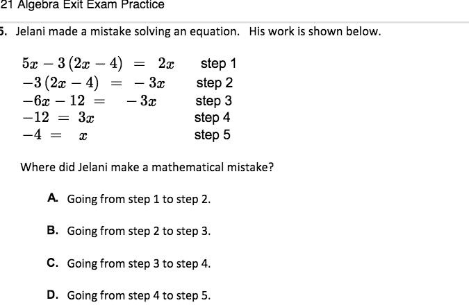 21 algebra exit exam practice jelani made a mistake solving an equation his work is shown below 5c  3 2x 4 2c step 1 3 2c 4 31 step 2 61 12 31 step 3 12 3c step 4 4 step 5 where did jelani  93835