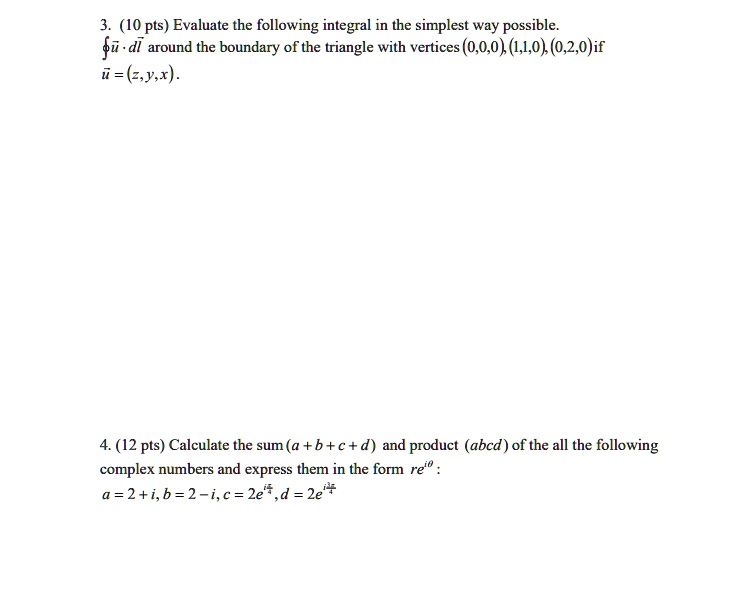 3 10 pts evaluate the following integral in the simplest way possible su di around the boundary of the triangle with vertices 000 410 020 if u zyx 12 pts calculate the sum a b d and product  99403
