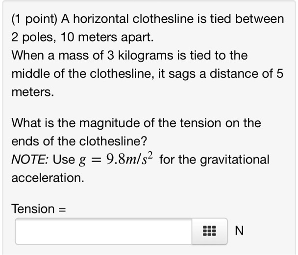 A horizontal clothesline is tied between 2 poles, 10 meters apart. When ...