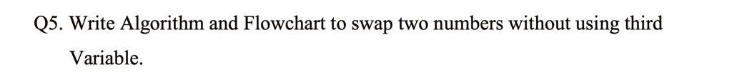 SOLVED: Q5. Write Algorithm and Flowchart to swap two numbers without ...