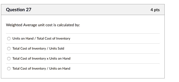 SOLVED: Question 27 4 pts Weighted Average unit cost is calculated by ...