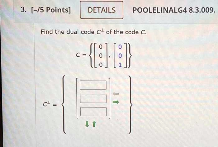 SOLVED: 3. [-/5 Points] C¹ = DETAILS Find the dual code C+ of the code ...