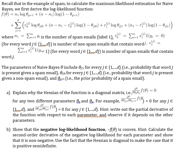 SOLVED: Recall that in the example of spam, to calculate the maximum  likelihood estimation for Naive Bayes, we first derive the log-likelihood  function: f(Î¸) n log(Î¸) log(1 Î¸).