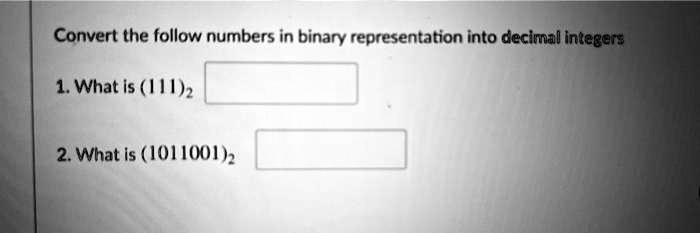 Solved Convert The Following Numbers In Binary Representation Into Solved Convert The Following Numbers In Binary Representation Into
