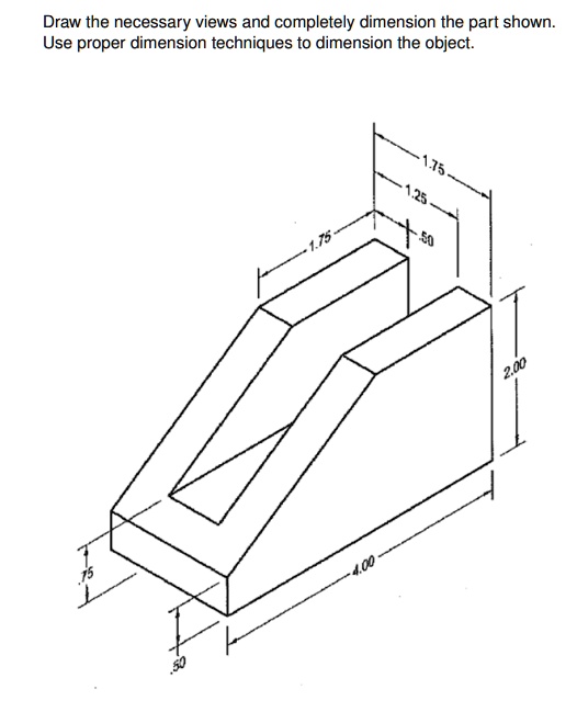 SOLVED: Draw the necessary views and completely dimension the part ...