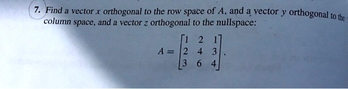 SOLVED Find a vector x orthogonal to the row space of A and a