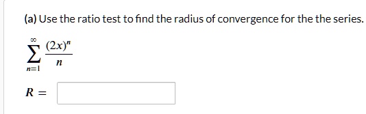 (a) Use the ratio test to find the radius of convergence for the the series.∑n=1^∞((2x)^n)/(n)=