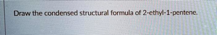 2 ethyl 1 pentene condensed structural formula