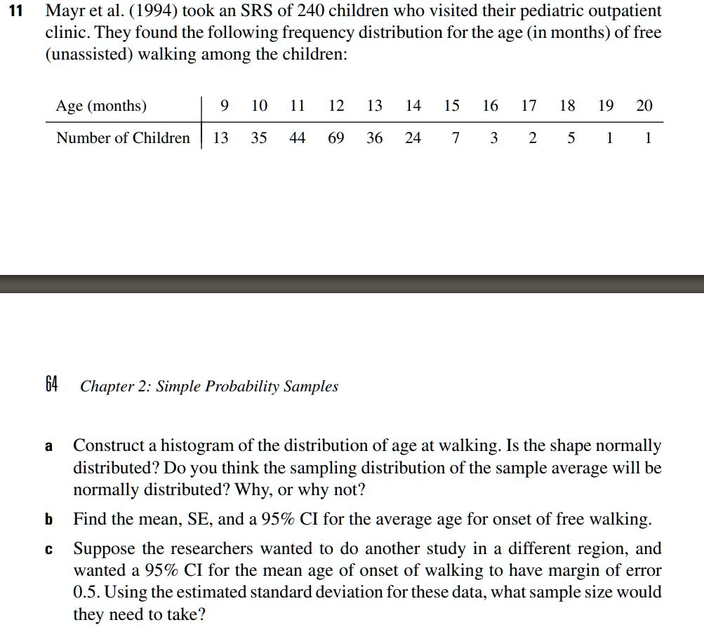 SOLVED: 11 Mayr et al. (1994) took an SRS of 240 children who visited their  pediatric outpatient clinic They found the following frequency distribution  for the age (in months) of free (unassisted)
