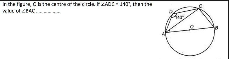 In the figure, O is the centre of the circle. If ∠ ADC = 140^∘, then the value of ∠ BAC