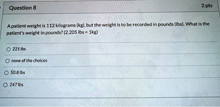 question 8 2pts a patient weight is 112 kilograms kgbut the weight is to be recorded