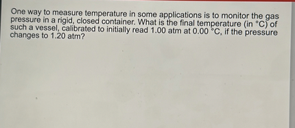 One way to measure temperature in some applications is to monitor the gas pressure in a rigid, closed container. What is the final temperature (in °C) of such a vessel, calibrated to initially read 1.00 atm at 0.00 °C, if the pressure changes to 1.20 atm?