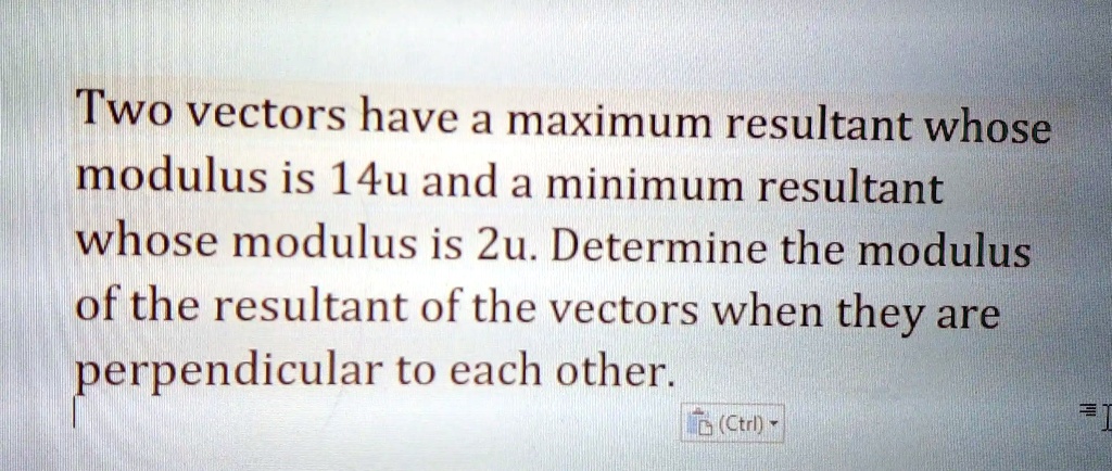 SOLVED: Two vectors have a maximum resultant whose modulus is 14u and a ...