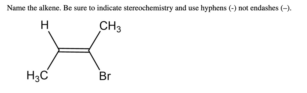 SOLVED: Name the alkene. Be sure to indicate stereochemistry and use ...