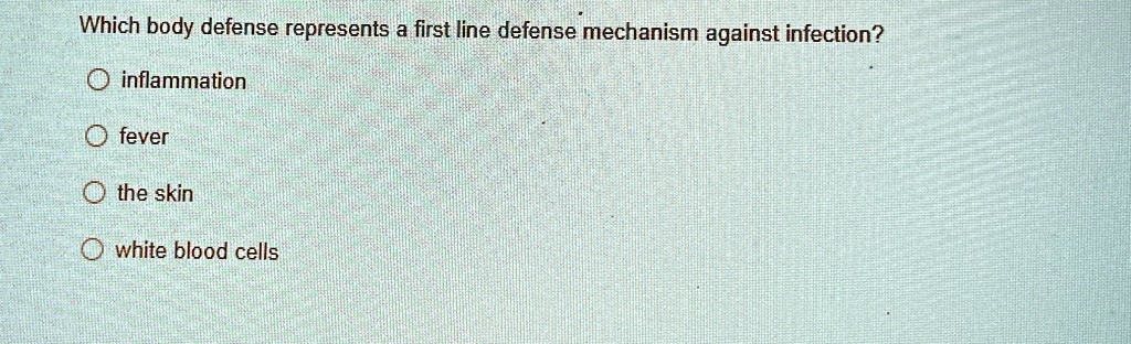which body defense represents a first line defense mechanism against infection inflammation fever the skin white blood cells 70937