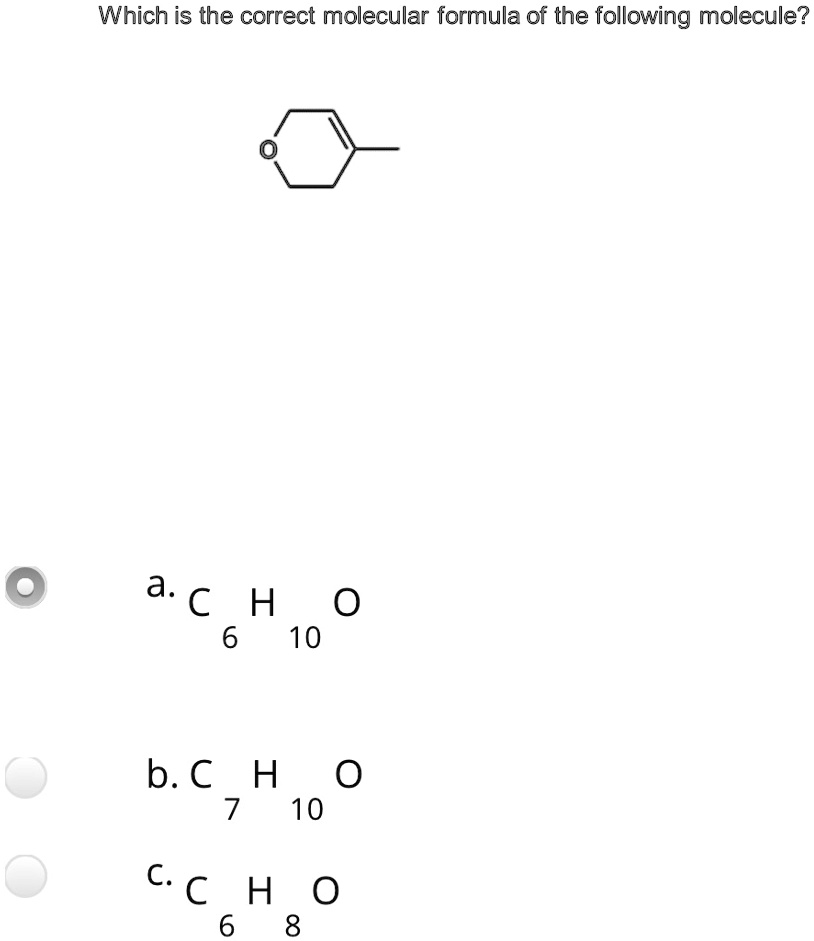 Which is the correct molecular formula of the following molecule?
?
a. C6H10O
b. C7H10O
c. C6H8O