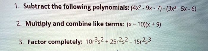 subtract the following polynomials 4x2 9x 7 3x 5x 6 2 multiply and combine like terms x 1ojx 9 factor completely 10r352 25r252  15r253 40062