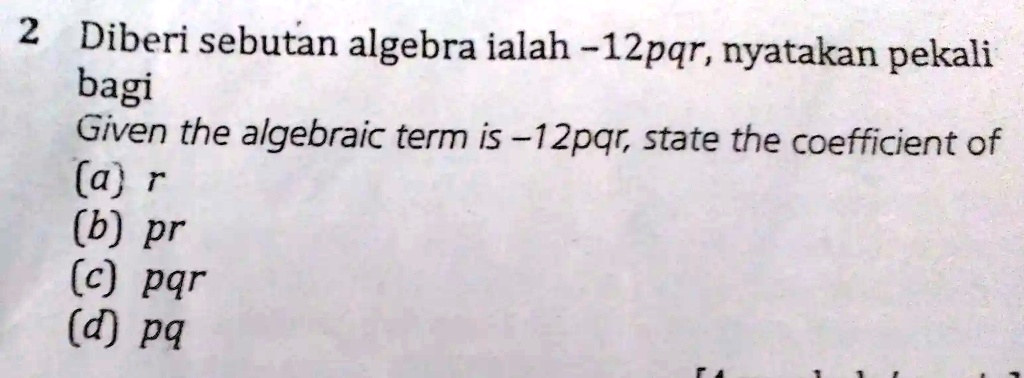 SOLVED: 2 Diberi sebutan algebra ialah 12pqr, nyatakan pekali bagi