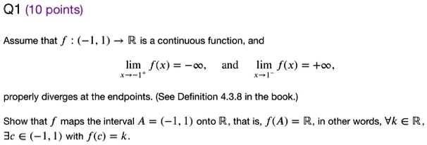 Solved Q1 10 Points Assume That F 1 R Is Continuous Function And Lim F X And Lim F X 0 T7 Properly Diverges At The Endpoints See Definition 4 3 8 In The Book