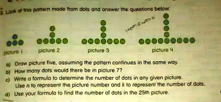 SOLVED: Title: Patterns and Number of Dots in Pictures Text: Take a closer  look at the pattern made from dots and answer the questions below. Look at  the picture. 1. Assuming the