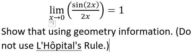 limx→ 0((sin(2x))/(2x)) = 1 Show that using geometry information. (Do not use L'Hôpital's Rule.)