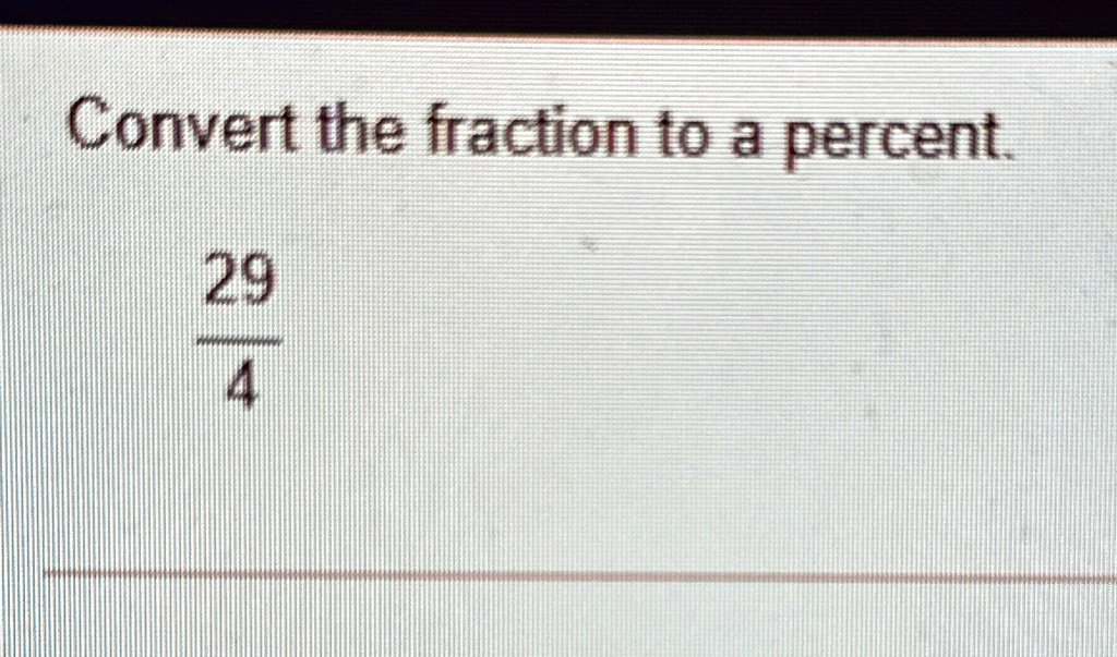 Convert the fraction to a percent.

(29)/(4)