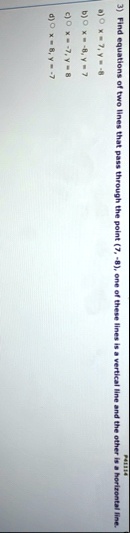 3 find equations of two lines that pass through the point 7 8 one of these lines is a vertical line and the other is a horizontal line a x 7 y 8 b x 8 y 7 c x 7 y 8 d x 8 y 7 p41314 83275