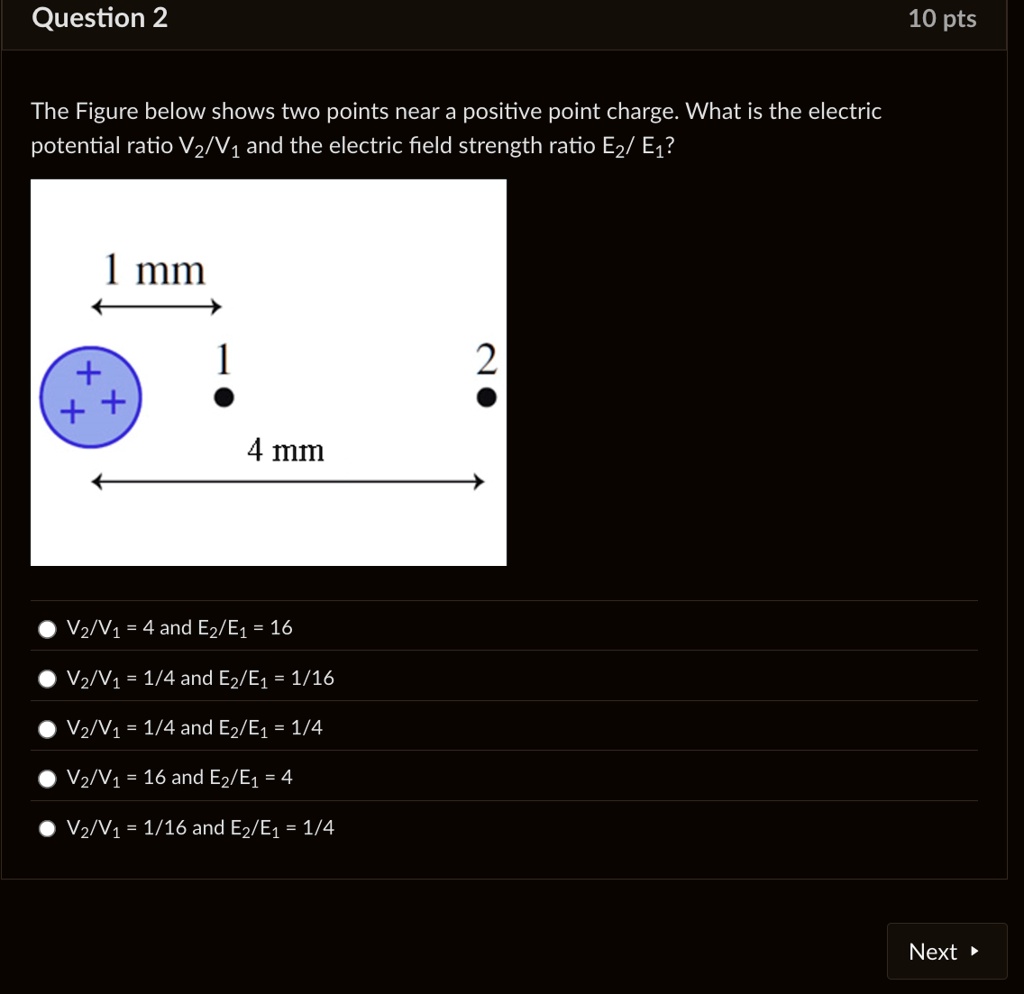 question 2 10 pts the figure below shows two points near a positive point charge what is the electric potential ratio v2v1 and the electric field strength ratio e2 e1 1 mm 1 2 4 mm v2v 57436