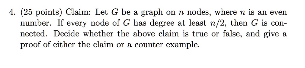 4. (25 points) Claim: Let G be a graph on n nodes, where n is an even ...