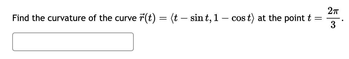 Find the curvature of the curve ( vecr(t)=langle t-sin t, 1-cos tangle ) at the point ( t=frac2 pi3 ).