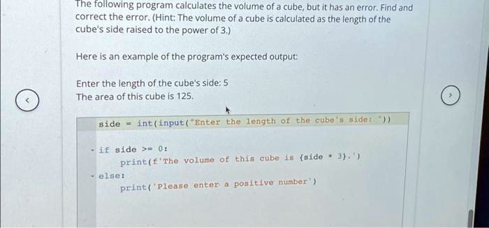 The following program calculates the volume of a cube, but it has an ...