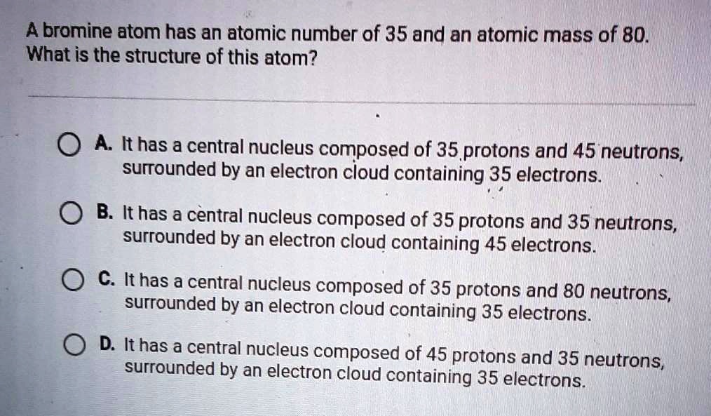 SOLVED 'A bromine atom has an atomic number of 35 and an atomic mass