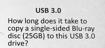 USB 3.0
How long does it take to
copy a single-sided Blu-ray
disc (25GB) to this USB 3.0
drive?